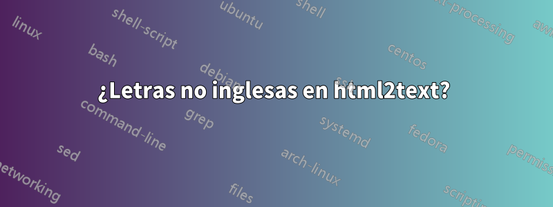 ¿Letras no inglesas en html2text?