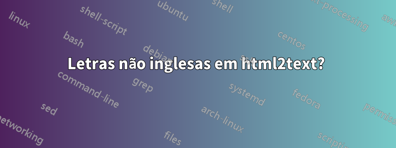 Letras não inglesas em html2text?