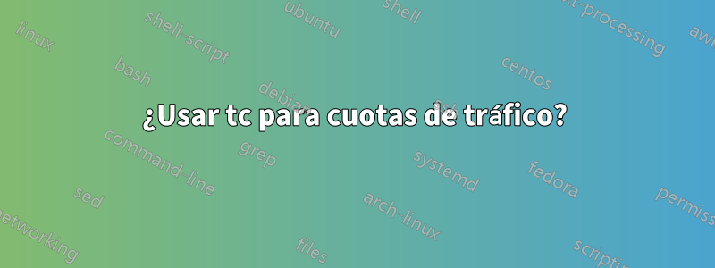 ¿Usar tc para cuotas de tráfico?