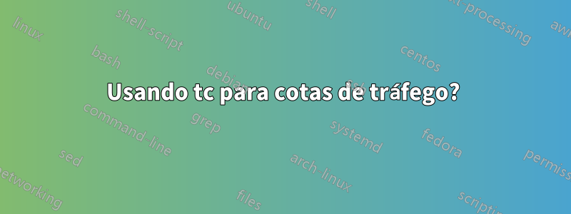 Usando tc para cotas de tráfego?