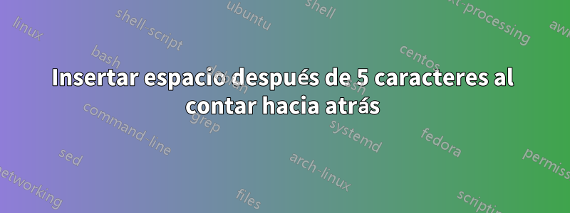 Insertar espacio después de 5 caracteres al contar hacia atrás