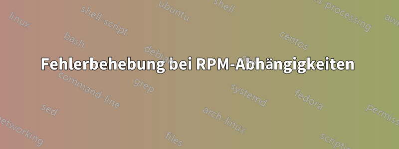 Fehlerbehebung bei RPM-Abhängigkeiten