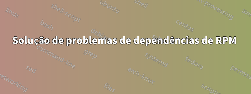 Solução de problemas de dependências de RPM