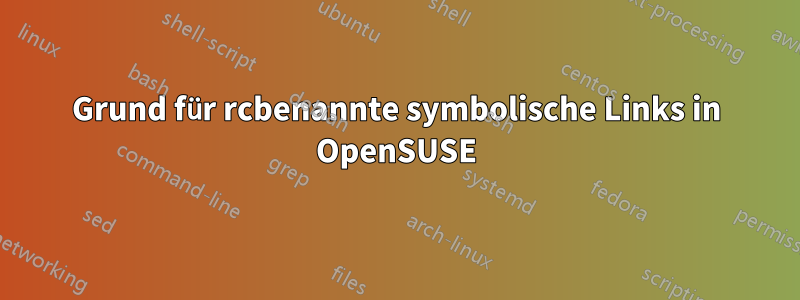 Grund für rcbenannte symbolische Links in OpenSUSE