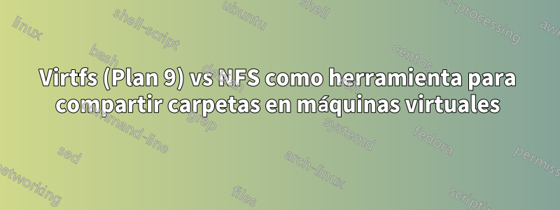 Virtfs (Plan 9) vs NFS como herramienta para compartir carpetas en máquinas virtuales