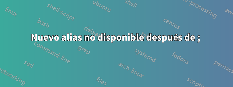 Nuevo alias no disponible después de ;