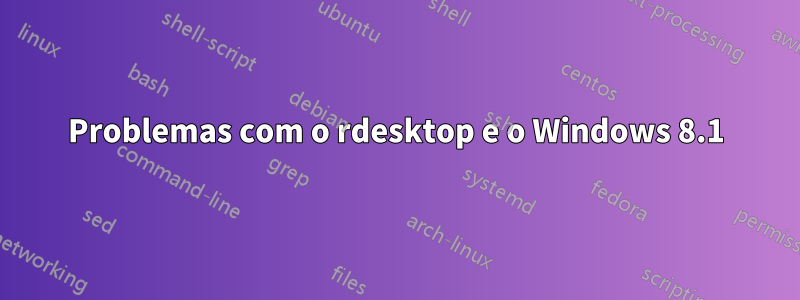 Problemas com o rdesktop e o Windows 8.1