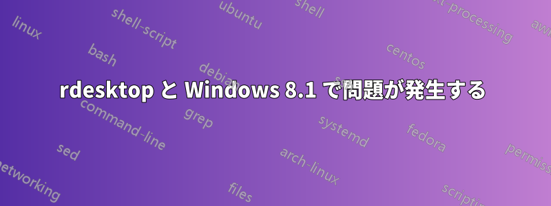 rdesktop と Windows 8.1 で問題が発生する