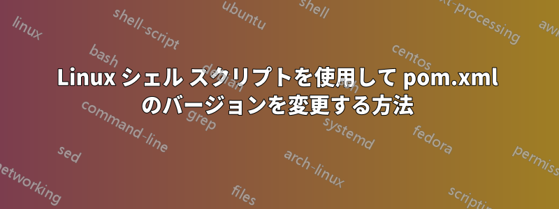 Linux シェル スクリプトを使用して pom.xml のバージョンを変更する方法