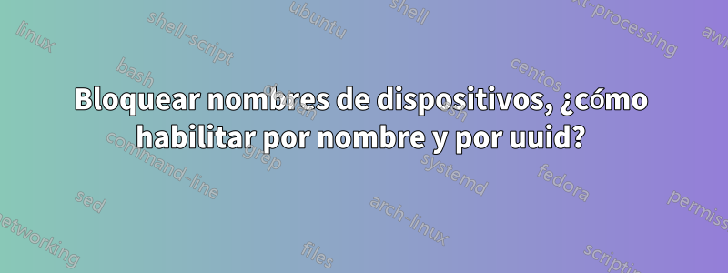 Bloquear nombres de dispositivos, ¿cómo habilitar por nombre y por uuid?