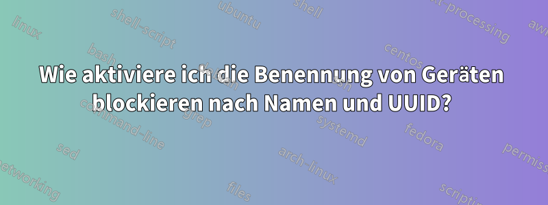 Wie aktiviere ich die Benennung von Geräten blockieren nach Namen und UUID?