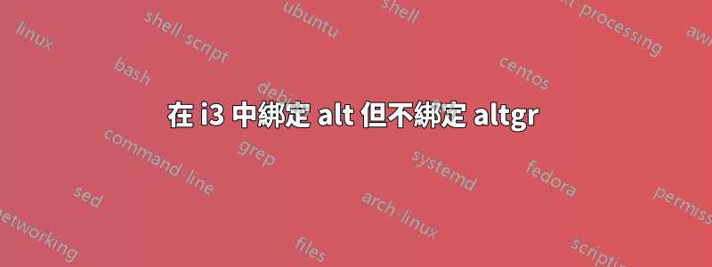 在 i3 中綁定 alt 但不綁定 altgr