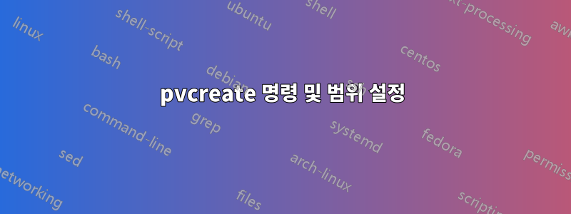 pvcreate 명령 및 범위 설정