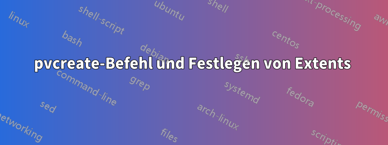 pvcreate-Befehl und Festlegen von Extents