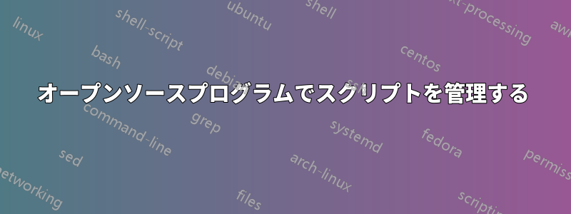 オープンソースプログラムでスクリプトを管理する