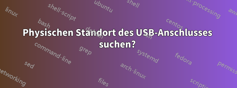 Physischen Standort des USB-Anschlusses suchen?