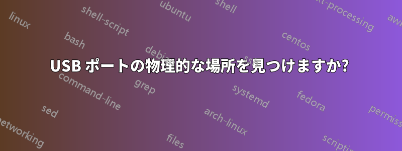 USB ポートの物理的な場所を見つけますか?