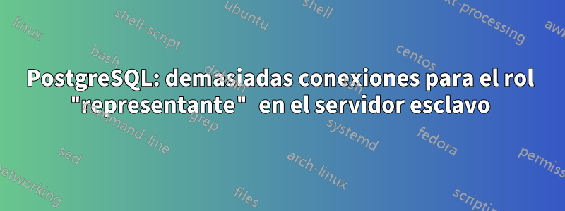 PostgreSQL: demasiadas conexiones para el rol "representante" en el servidor esclavo