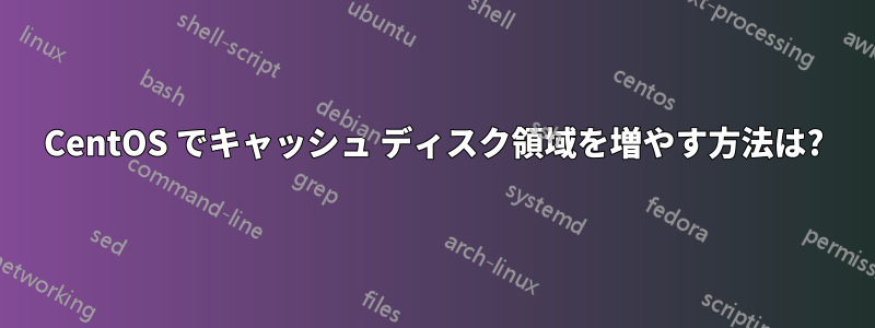 CentOS でキャッシュ ディスク領域を増やす方法は?