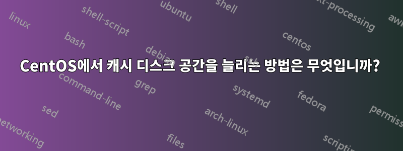 CentOS에서 캐시 디스크 공간을 늘리는 방법은 무엇입니까?