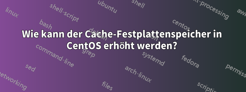 Wie kann der Cache-Festplattenspeicher in CentOS erhöht werden?