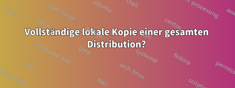 Vollständige lokale Kopie einer gesamten Distribution?