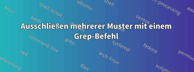 Ausschließen mehrerer Muster mit einem Grep-Befehl