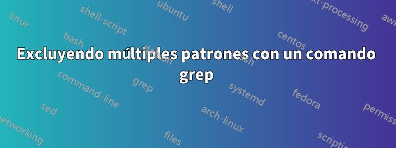 Excluyendo múltiples patrones con un comando grep