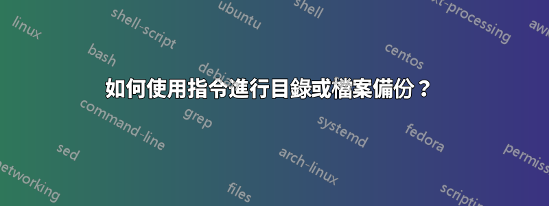 如何使用指令進行目錄或檔案備份？ 