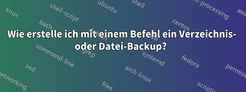 Wie erstelle ich mit einem Befehl ein Verzeichnis- oder Datei-Backup? 