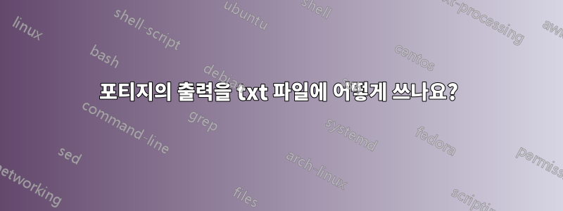 포티지의 출력을 txt 파일에 어떻게 쓰나요?