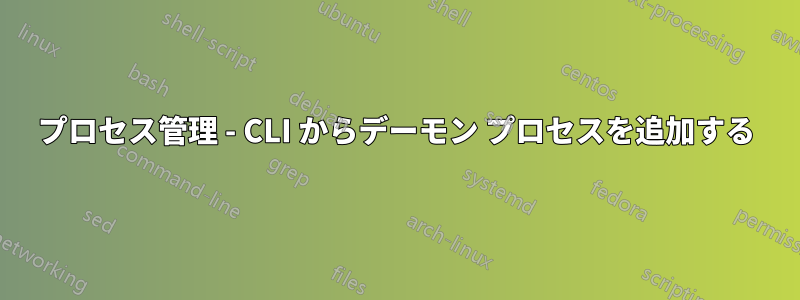 プロセス管理 - CLI からデーモン プロセスを追加する