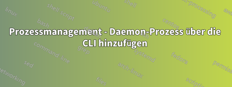 Prozessmanagement - Daemon-Prozess über die CLI hinzufügen