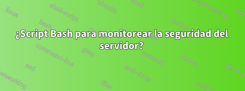 ¿Script Bash para monitorear la seguridad del servidor?