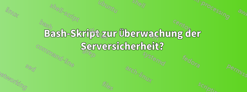 Bash-Skript zur Überwachung der Serversicherheit?