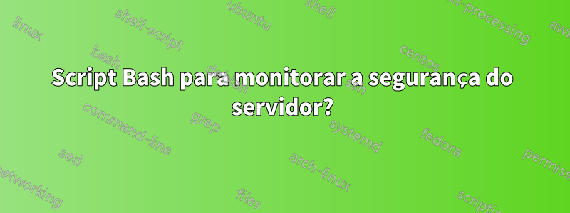 Script Bash para monitorar a segurança do servidor?