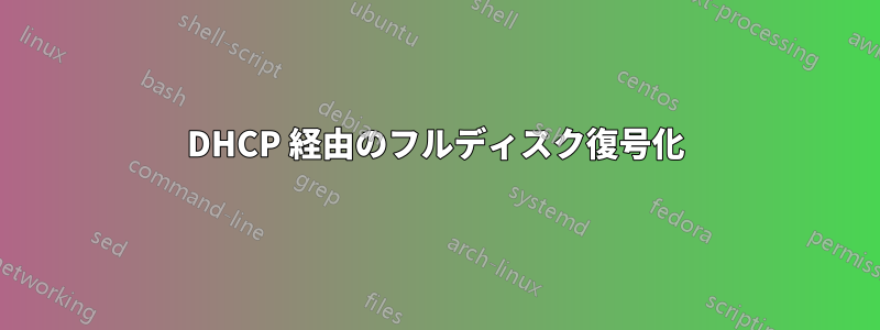 DHCP 経由のフルディスク復号化