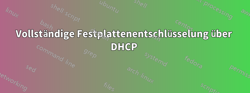 Vollständige Festplattenentschlüsselung über DHCP