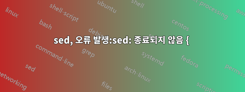 sed, 오류 발생:sed: 종료되지 않음 {