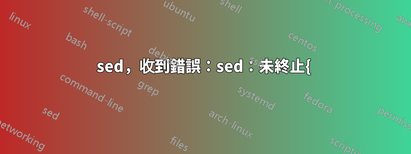 sed，收到錯誤：sed：未終止{