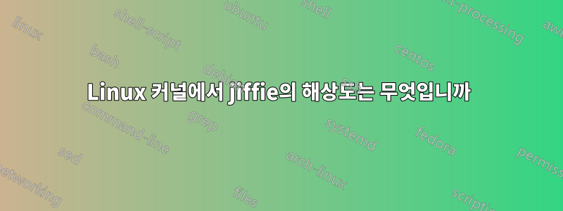 Linux 커널에서 jiffie의 해상도는 무엇입니까