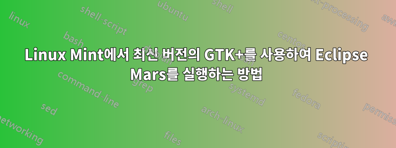 Linux Mint에서 최신 버전의 GTK+를 사용하여 Eclipse Mars를 실행하는 방법