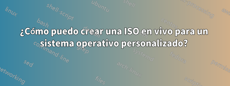 ¿Cómo puedo crear una ISO en vivo para un sistema operativo personalizado?