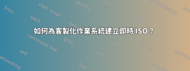 如何為客製化作業系統建立即時 ISO？