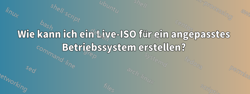 Wie kann ich ein Live-ISO für ein angepasstes Betriebssystem erstellen?