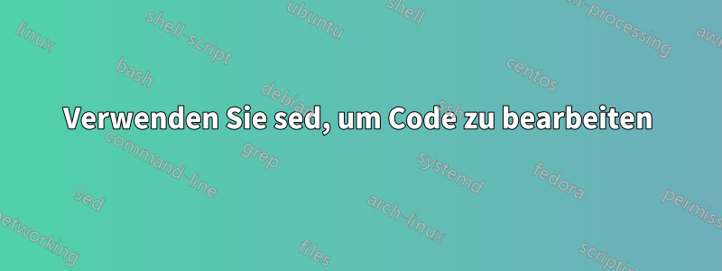 Verwenden Sie sed, um Code zu bearbeiten