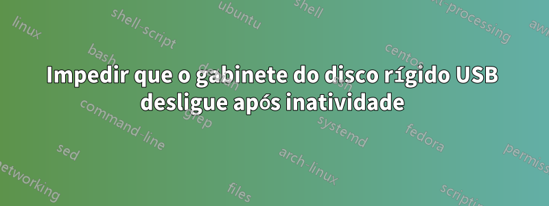 Impedir que o gabinete do disco rígido USB desligue após inatividade