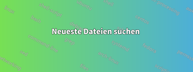 Neueste Dateien suchen