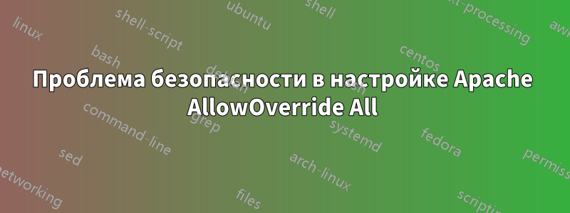 Проблема безопасности в настройке Apache AllowOverride All