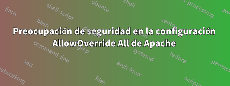 Preocupación de seguridad en la configuración AllowOverride All de Apache